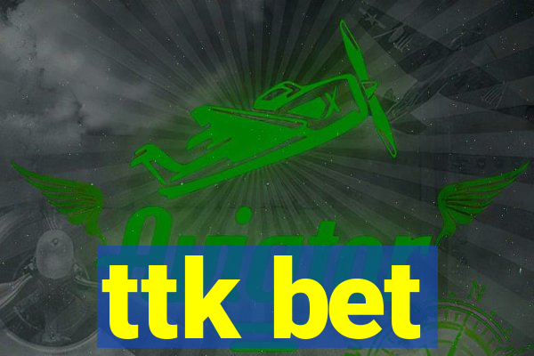 ttk bet